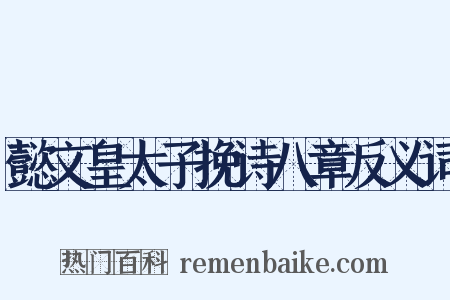 懿文皇太子挽诗八章反义词是什么意思的图片
